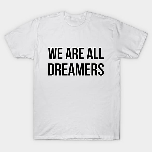 WE ARE ALL DREAMERS. T-Shirt by LeonLedesma